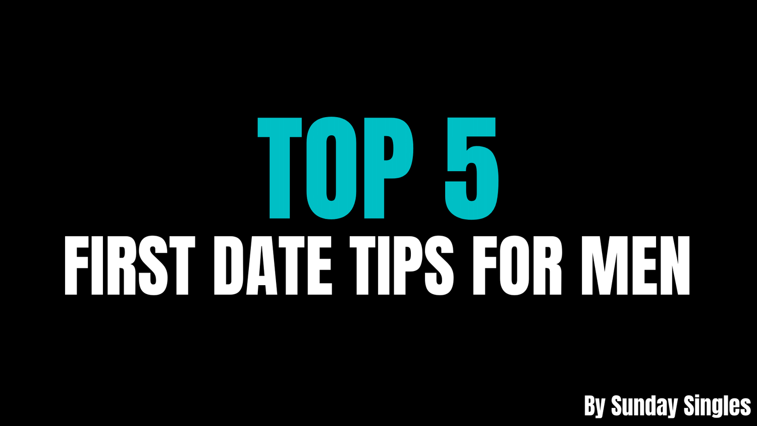 First Dates - Top 5 Tips For Men